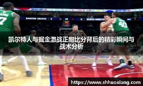 凯尔特人与掘金激战正酣比分背后的精彩瞬间与战术分析