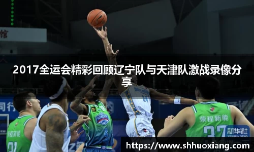 2017全运会精彩回顾辽宁队与天津队激战录像分享